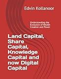 Land Capital, Share Capital, Knowledge Capital and now Digital Capital: Understanding the Evolution of Wealth Creation and Power