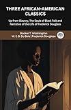 Three African-American Classics: Up from Slavery, The Souls of Black Folk and Narrative of the Life of Frederick Douglass