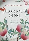 Glorious Qing: Decorative Arts in China, 1644-1911