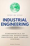 Industrial Engineering Step by Step: Fundamentals of Improving Operational Processes and Complex Systems (Step By Step Subject Guides)