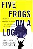 Five Frogs on a Log: A CEO's Field Guide to Accelerating the Transition in Mergers, Acquisitions, and Gut Wrenching Change