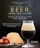 Beer, Food, and Flavor: A Guide to Tasting, Pairing, and the Culture of Craft Beer