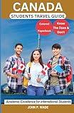CANADA STUDENTS TRAVEL GUIDE: Canada Academic Excellence for International Students (TRAVEL GUIDE BOOKS BY JOHN P. WADE)