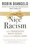 Nice Racism: How Progressive White People Perpetuate Racial Harm