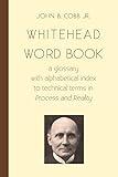 Whitehead Word Book: A Glossary with Alphabetical Index to Technical Terms in Process and Reality (Toward Ecological Civilzation)