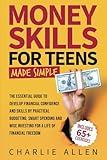 Money Skills For Teens Made Simple: The Essential Guide to Develop Financial Confidence and Skills by Practical Budgeting, Smart Spending and Wise Investing for a Life of Financial Freedom