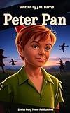 Peter Pan: J.M. Barrie's Magical Tale of Neverland, Childhood, and Eternal Adventure