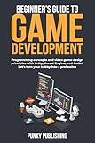 Beginner’s guide to game development: Programming concepts and video game design principles with Unity, Unreal Engine, and Godot. Let's turn your hobby into a profession.