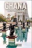 GHANA TRAVEL GUIDE 2025–2026: [3-in-1] Everything You Need to Know for an Authentic and Transformative Experience — Your Complete Guide to Customs, Culture, and Exploring Beyond Greater Accra