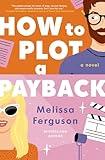 How to Plot a Payback: A hilarious and heartwarming tale of revenge, redemption, and unexpected romance