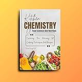 Kitchen Chemistry Of Food Science And Nutrition: Explaining The Alchemy Of Cooking Techniques And Recipes