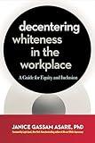 Decentering Whiteness in the Workplace: A Guide for Equity and Inclusion