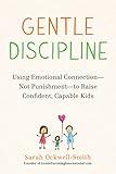 Gentle Discipline: Using Emotional Connection--Not Punishment--to Raise Confident, Capable Kids