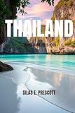 THAILAND TRAVEL GUIDE 2025-2026: A Complete Roadmap to Exploring Thailand’s Culture, Cuisine, Destinations & Travel Essentials for Every Type of Traveler