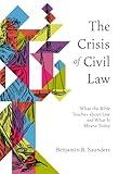 The Crisis of Civil Law: What the Bible Teaches about Law and What It Means Today