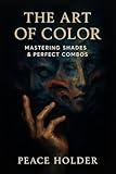 The Art of Color: Mastering Shades & Perfect Combos
