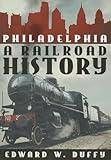 Philadelphia: A Railroad History