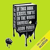 If This Book Exists, You're in the Wrong Universe: A Novel