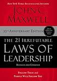 The 21 Irrefutable Laws of Leadership: Follow Them and People Will Follow You