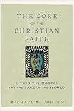 The Core of the Christian Faith: Living the Gospel for the Sake of the World (A Guide to Christian Formation, Missional Identity, and Cultural Engagement)
