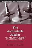 The Accountable Juggler: The Art of Leadership in a Federal Agency (part of the Public Affairs and Policy Administration Series)