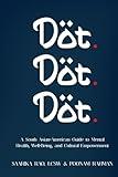 Dot Dot Dot: A South Asian-American Guide to Mental Health, Well-being, and Cultural Empowerment