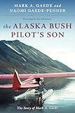 The Alaska Bush Pilot's Son: The Story of Mark A. Gaede