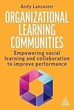 Organizational Learning Communities: Empowering Social Learning and Collaboration to Improve Performance