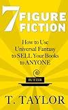 7 FIGURE FICTION: How to Use Universal Fantasy to SELL Your Books to ANYONE (Universal Fantasy™: Butter Up Your Writing)