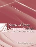 Nurse-Client Communication: A Life Span Approach: A Life Span Approach (Antia-Otong, Nurse-Client Commumication)