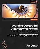 Learning Geospatial Analysis with Python - Fourth Edition: Unleash the power of Python 3 with practical techniques for learning GIS and remote sensing