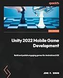 Unity 2022 Mobile Game Development: Build and publish engaging games for Android and iOS