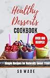 Healthy Desserts Cookbook: Simple Recipes for Naturally Sweet Treats