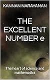 THE EXCELLENT NUMBER e : The heart of science and mathematics (KEYS OF THE UNIVERSE)