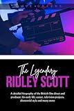 The Legendary Ridley Scott: A detailed biography of the British film direct and producer, his early life, career, television projects, directorial style and many more