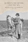 Between the Rivers and the Sea - Memoirs of Life in the Middle East - 1919-1948: edited and with notes by Lindy Cutler, her granddaughter