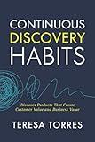 Continuous Discovery Habits: Discover Products that Create Customer Value and Business Value