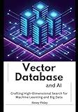 Vector Databases and AI: Crafting High-Dimensional Search for Machine Learning and Big Data