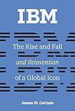 IBM: The Rise and Fall and Reinvention of a Global Icon (History of Computing)