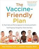 The Vaccine-Friendly Plan: Dr. Paul's Safe and Effective Approach to Immunity and Health-from Pregnancy Through Your Child's Teen Years