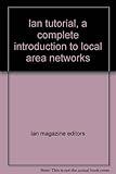 lan tutorial, a complete introduction to local area networks