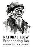 Natural Flow: Experiencing Tao: A Taoist Text (The Taoist Books of A Wayfarer Book 1)