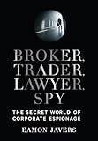 Broker, Trader, Lawyer, Spy: The Secret World of Corporate Espionage