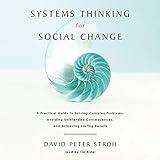 Systems Thinking for Social Change: A Practical Guide to Solving Complex Problems, Avoiding Unintended Consequences, and Achieving Lasting Results