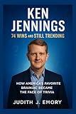 KEN JENNINGS: 74 Wins and Still Trending: How America’s Favorite Brainiac Became the Face of Trivia