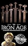 The Iron Age: A History from Beginning to End (Prehistory)