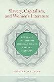 Slavery, Capitalism, and Women's Literature: Economic Insights of American Women Writers, 1852-1869 (Gender and Slavery)