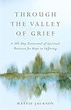 Through the Valley of Grief: A 365-Day Devotional of Spiritual Practices for Hope in Suffering