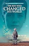 The Boy Who Changed His World: An Inspiring Story of Hope: A Coming of Age Journey Like No Other