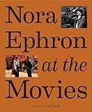 Nora Ephron at the Movies: A Visual Celebration of the Writer and Director Behind When Harry Met Sally, You've Got Mail, Sleepless in Seattle, and More